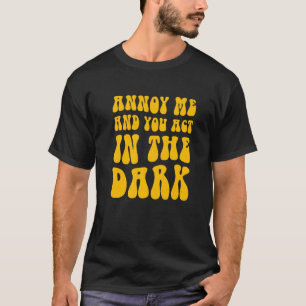 Theatre Tech Annoy Me And You Act In The Dark   T-Shirt
