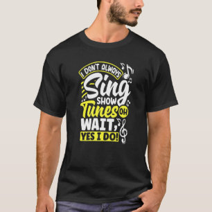 Theatre Thespian Thespianism I Dont Always Sing Sh T-Shirt