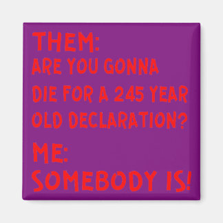 Them: Are You Gonna Die For A 245 Year Old Declara Magnet