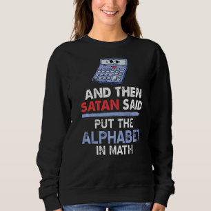 Then Satan Said Put The Alphabet In Math Present Sweatshirt