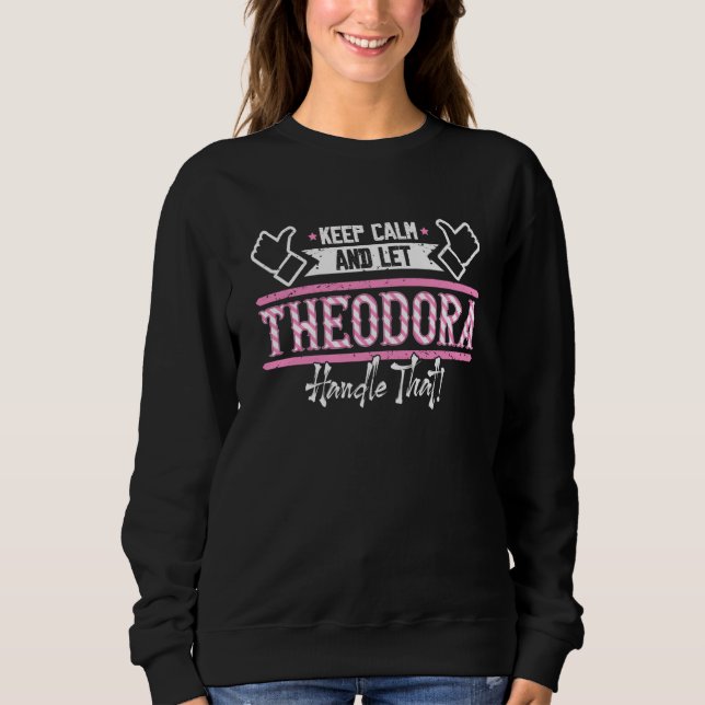 Theodora Keep Calm and let Theodora Handle that Sweatshirt (Front)
