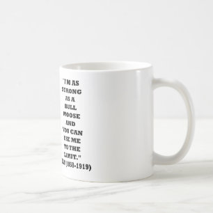Theodore Roosevelt I'm As Strong As A Bull Moose Coffee Mug