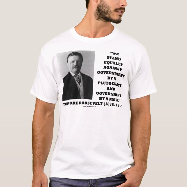 Theodore Roosevelt Stand Government Plutocracy Mob T-Shirt (Front)