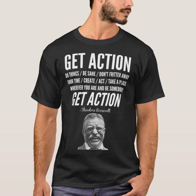 Theodore Teddy Roosevelt Get Action Motivational Q T-Shirt (Front)