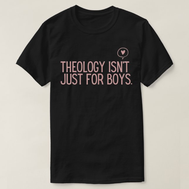 Theology Isn't Just for Boys  Woman's Theology  T-Shirt (Design Front)