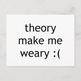 theory make me weary :( postcard