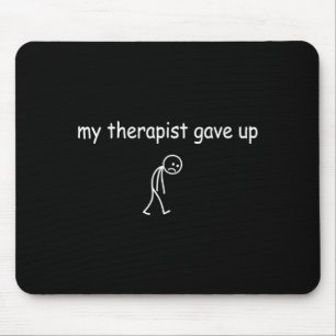 Therapist gave up funny sarcastic mental health mouse pad
