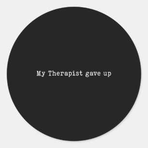 Therapist Gave Up Humor Classic Round Sticker
