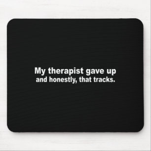 Therapist gave up, that tracks funny mental health mouse pad