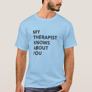 Therapist Knows About You T-Shirt