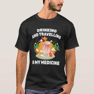 Therapy Drinking and Travelling Is My Medicine B T-Shirt