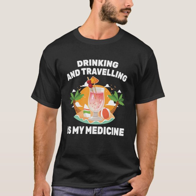 Therapy  Drinking and Travelling Is My Medicine  B T-Shirt (Front)