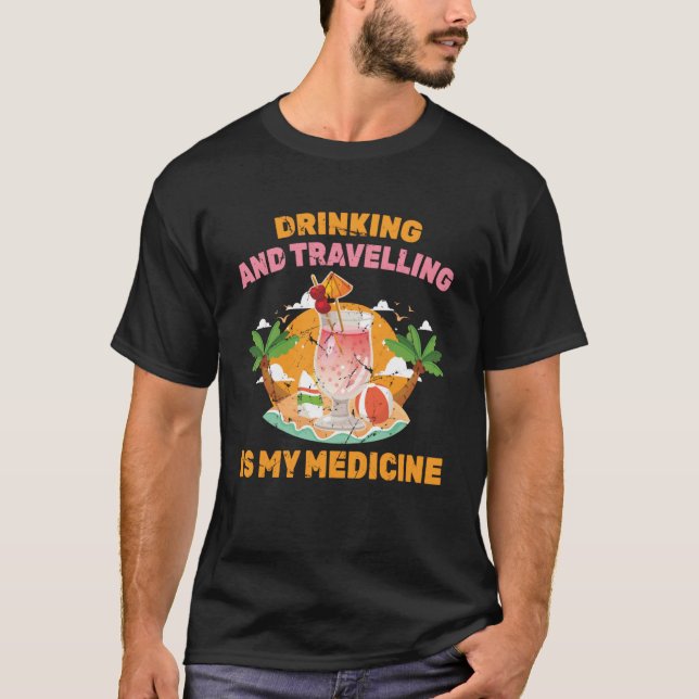 Therapy  Drinking and Travelling Is My Medicine  B T-Shirt (Front)