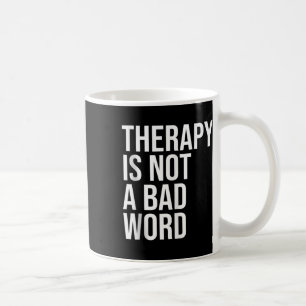 Therapy Is Not A Bad Word Mental Health Awareness Coffee Mug