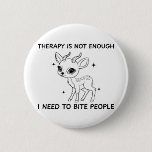 Therapy Is Not Enough I Need To Bite People 6 Cm Round Badge