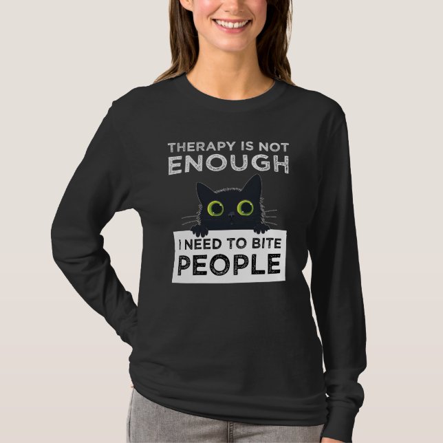 Therapy Is Not Enough - I Need To Bite People T-Shirt (Front)