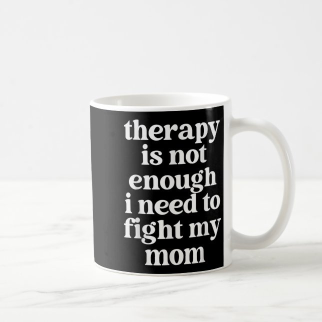 Therapy Is Not Enough I Need To Fight My Mom Funny Coffee Mug (Right)