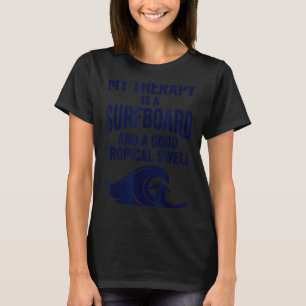 Therapy is surfboard and tropical swell funny T-Shirt