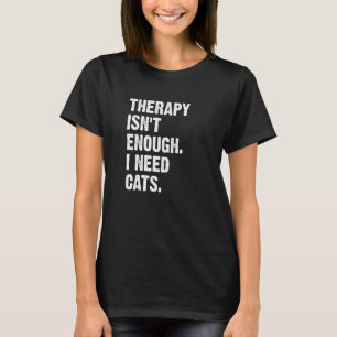 Therapy Isn't Enough I Need Cats  Cat Kitten T-Shirt