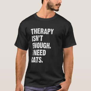 Therapy Isn't Enough I Need Cats Cat Kitten T-Shirt