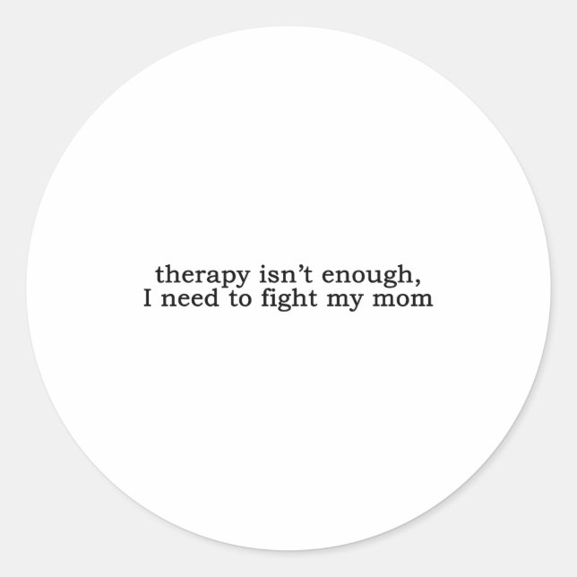 Therapy Isn't Enough I Need To Fight My Mom Funny  Classic Round Sticker (Front)