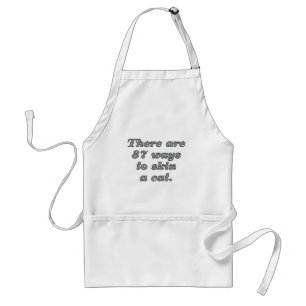 There are 37 ways to skin a cat. standard apron