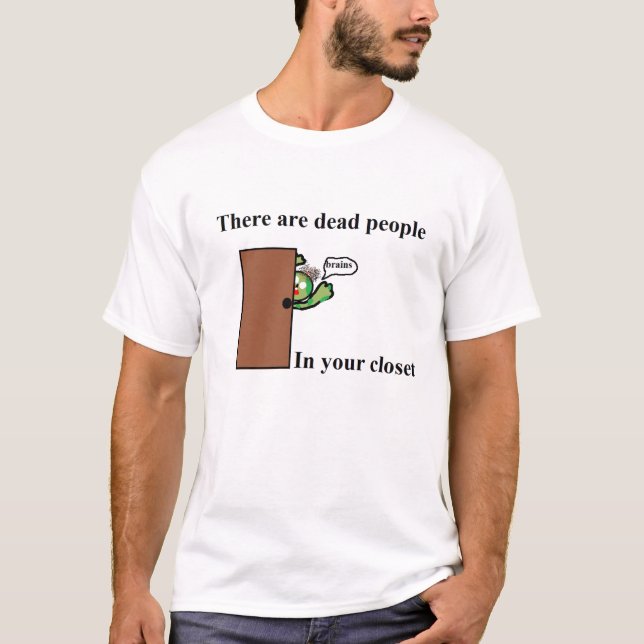 There are Dead People In your Closet T-Shirt (Front)