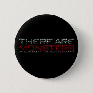 There are monsters... 6 cm round badge