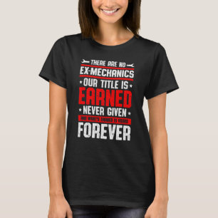 There Are No Ex Mechanics Our Title Is Earned Car  T-Shirt