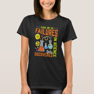 There Are No Failures In Science Only Discoveries T-Shirt