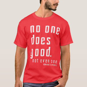 There are NONE righteous before God but Jesus T-Shirt