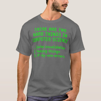 There Are Two Hard Things In Computer Science T-Shirt