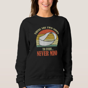 There Are Two Sides Every Never Mind Cool Saying P Sweatshirt