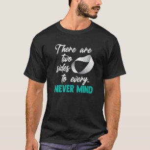 There Are Two Sides Every Never Mind Cool Saying P T-Shirt