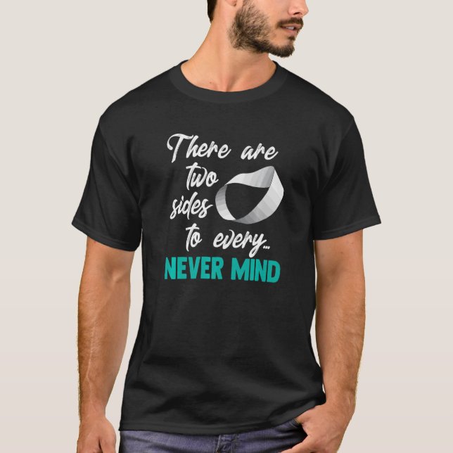 There Are Two Sides Every Never Mind Cool Saying P T-Shirt (Front)