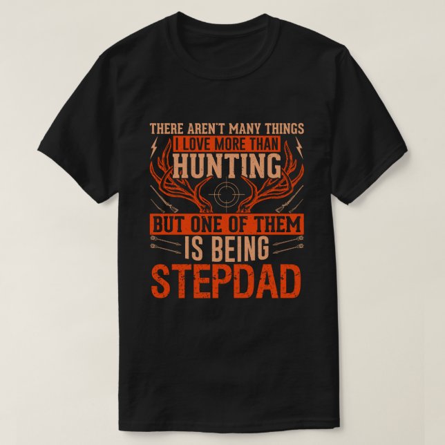 There Aren't Many Things Hunting STEPDAD Deer Hunt T-Shirt (Design Front)