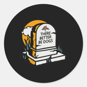 There Better Be Dogs _ Heaven Dog Lover _ Dog Tatt Classic Round Sticker