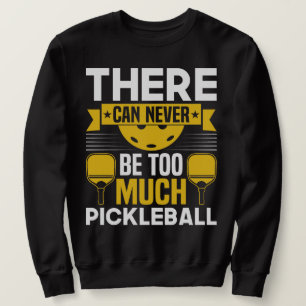There can never be too much pickleball sweatshirt