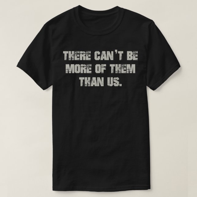 There can't be more of them than us  T-Shirt (Design Front)