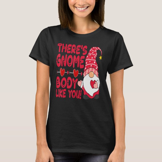 There Gnome Body Like You Valentine Need Is Love C T-Shirt (Front)