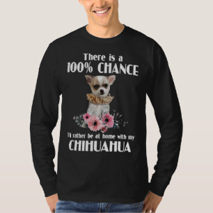 There Is A 100 Percent I Stay At Home With My Chih T-Shirt