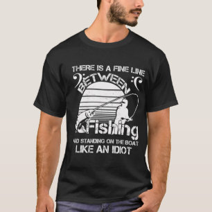 There is a fine line between fishing and standing T-Shirt