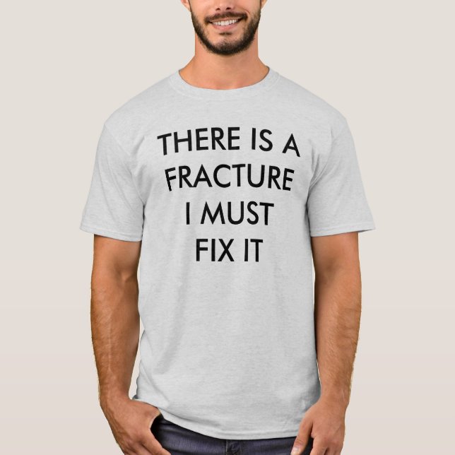 THERE IS A FRACTURE I MUST FIX IT T-Shirt (Front)