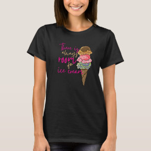 There Is Always Room For Ice Cream Ice Cream T-Shirt