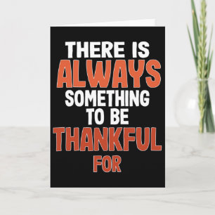 There Is Always Something To Be Thankful For - Tha Card
