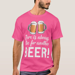 There is always time for another Beer Drinker  T-Shirt