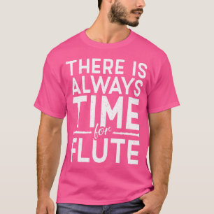 There Is Always Time For Flute T-Shirt