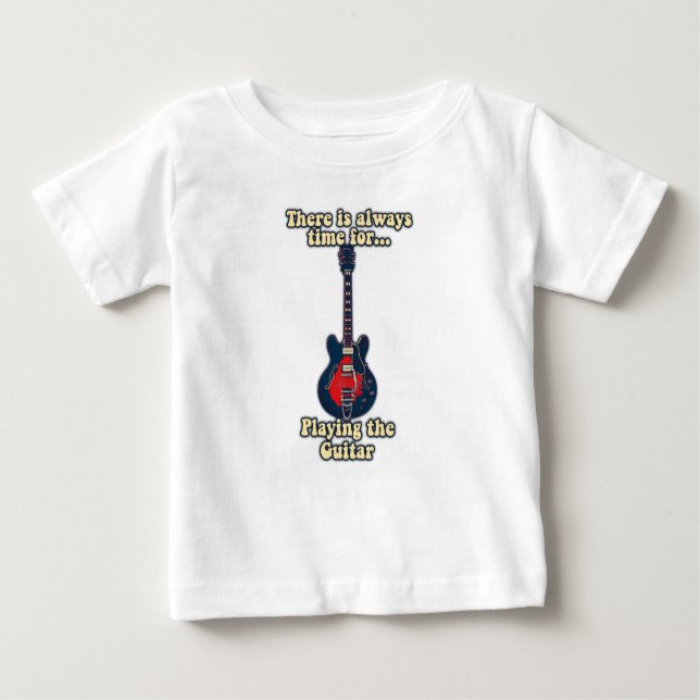 There is always time for playing the guitar baby T-Shirt (Front)
