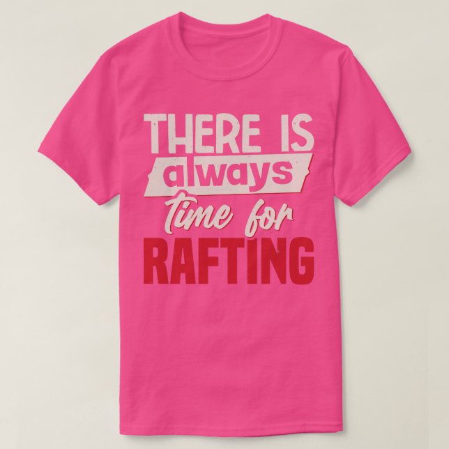There Is Always Time For Rafting  T-Shirt (Design Front)