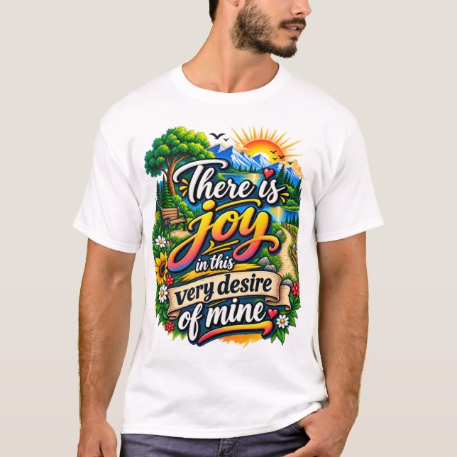 There Is Joy in This Very Desire of Mine T-Shirt (Front)
